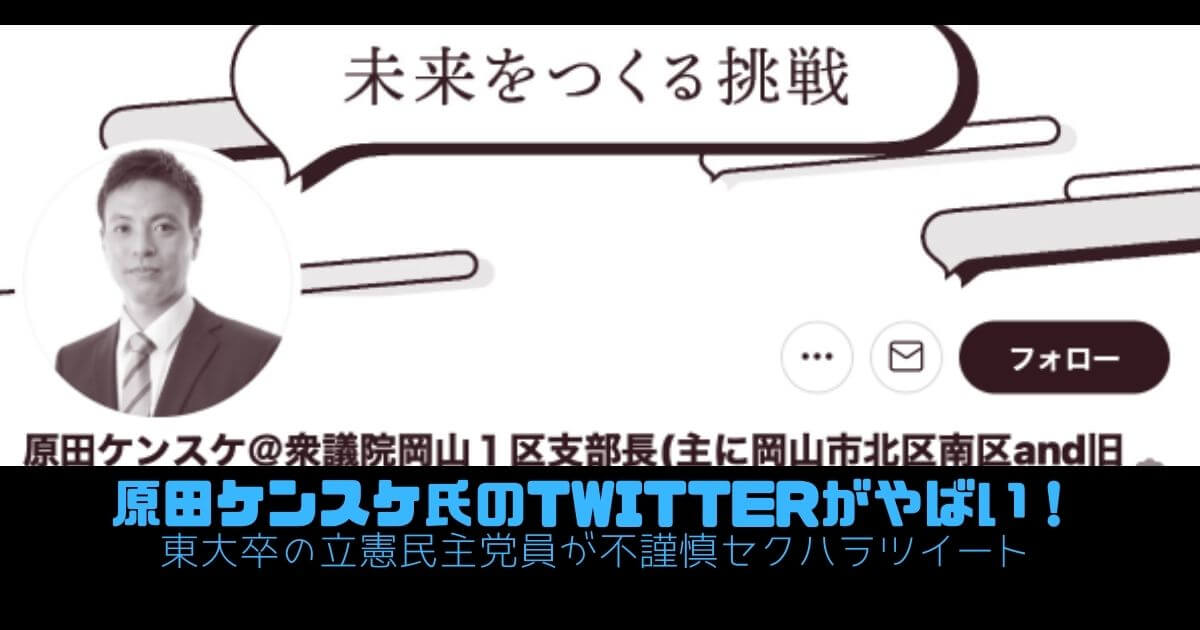 原田ケンスケ氏のTwitterがやばい！東大卒の立憲民主党員が不謹慎セクハラツイート